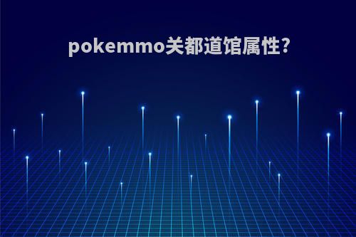 pokemmo关都道馆属性?