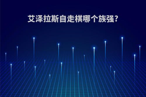 艾泽拉斯自走棋哪个族强?