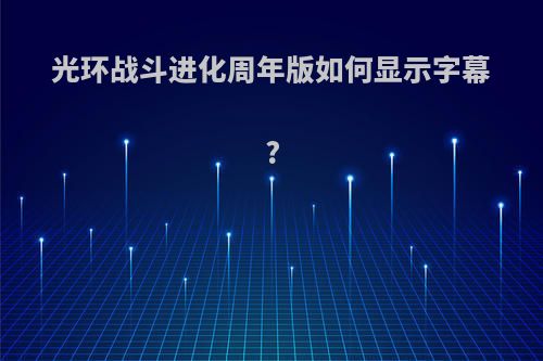 光环战斗进化周年版如何显示字幕?