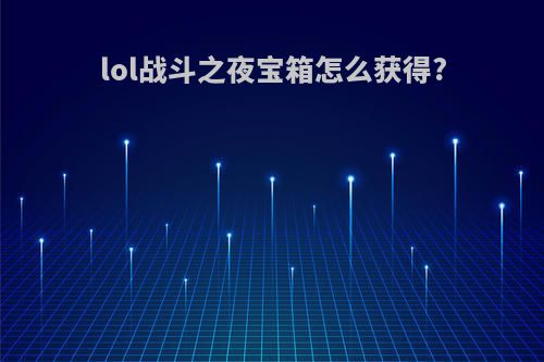 lol战斗之夜宝箱怎么获得?