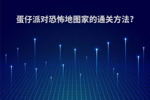 蛋仔派对恐怖地图家的通关方法?