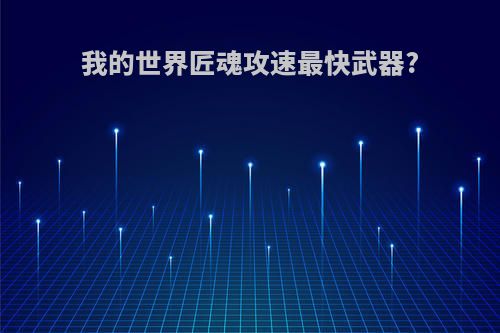 我的世界匠魂攻速最快武器?