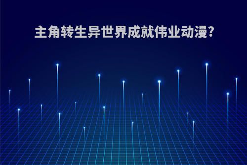 主角转生异世界成就伟业动漫?