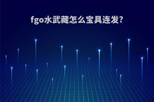 fgo水武藏怎么宝具连发?