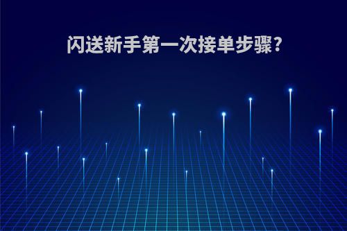 闪送新手第一次接单步骤?