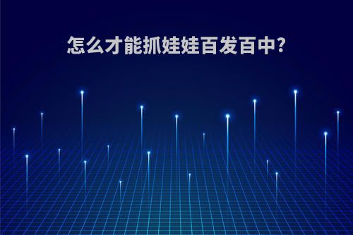 怎么才能抓娃娃百发百中?