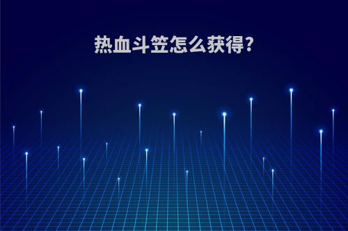 热血斗笠怎么获得?