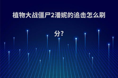 植物大战僵尸2潘妮的追击怎么刷分?