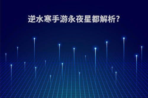 逆水寒手游永夜星都解析?