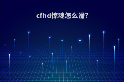 cfhd惊魂怎么滑?