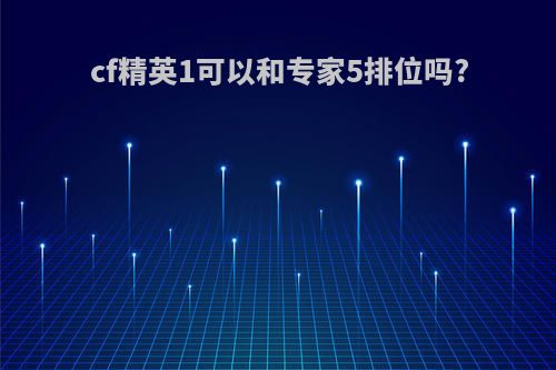 cf精英1可以和专家5排位吗?