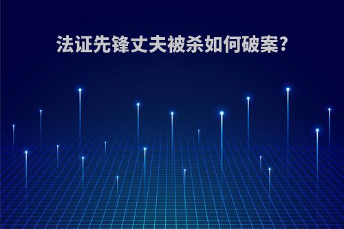 法证先锋丈夫被杀如何破案?