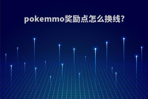 pokemmo奖励点怎么换线?