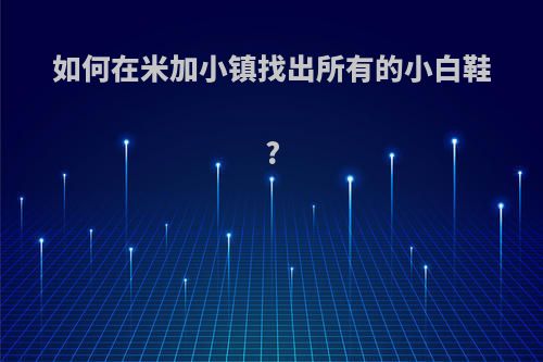 如何在米加小镇找出所有的小白鞋?