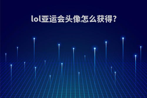 lol亚运会头像怎么获得?
