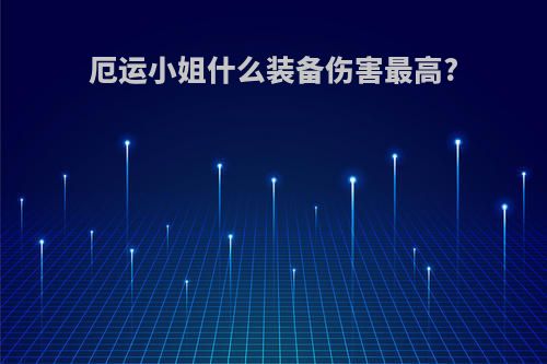 厄运小姐什么装备伤害最高?