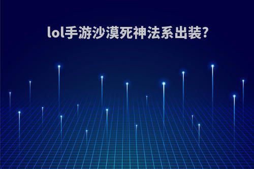 lol手游沙漠死神法系出装?