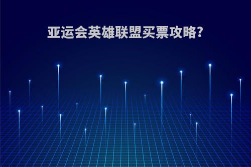 亚运会英雄联盟买票攻略?