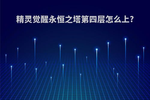 精灵觉醒永恒之塔第四层怎么上?
