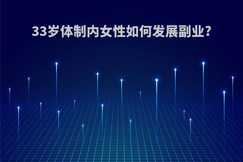 33岁体制内女性如何发展副业?