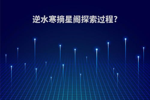 逆水寒摘星阁探索过程?