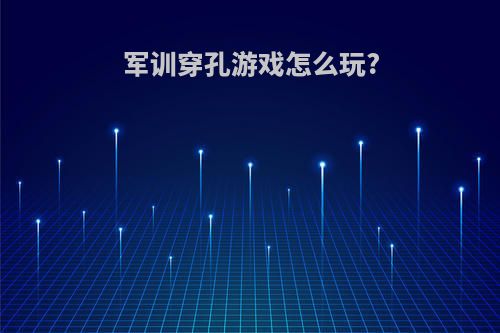 军训穿孔游戏怎么玩?