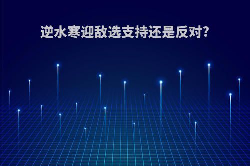 逆水寒迎敌选支持还是反对?