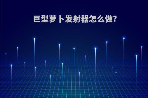 巨型萝卜发射器怎么做?