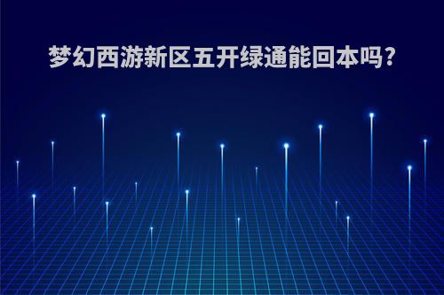 梦幻西游新区五开绿通能回本吗?