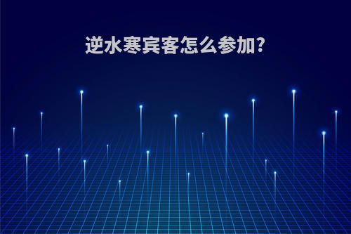 逆水寒宾客怎么参加?