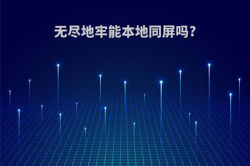 无尽地牢能本地同屏吗?