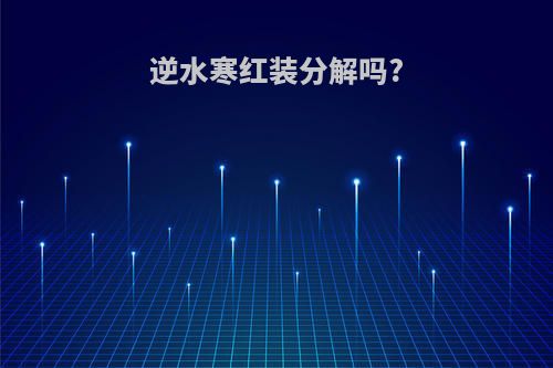 逆水寒红装分解吗?
