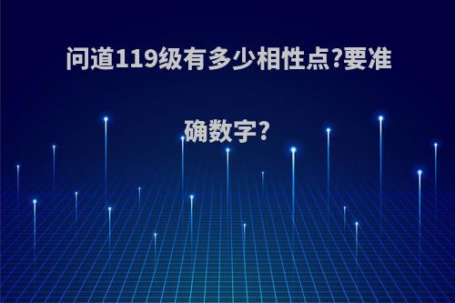 问道119级有多少相性点?要准确数字?