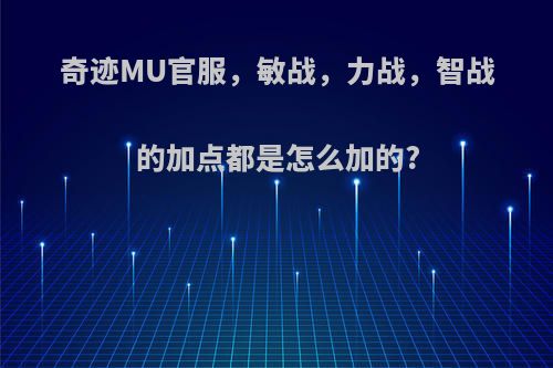 奇迹MU官服，敏战，力战，智战的加点都是怎么加的?