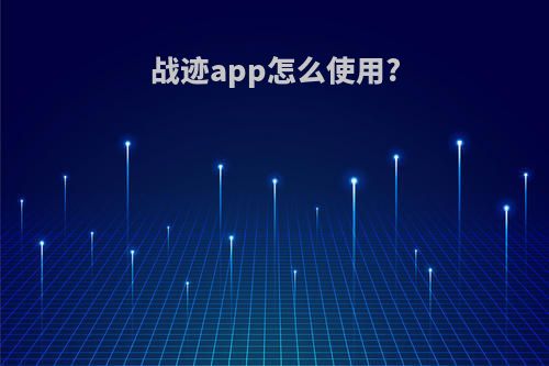 战迹app怎么使用?