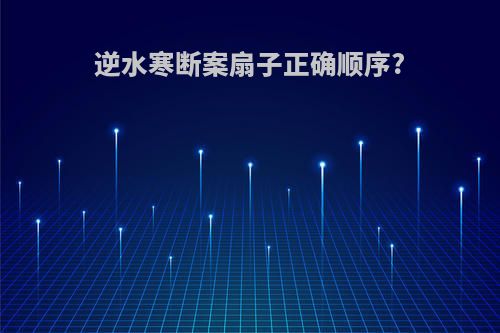 逆水寒断案扇子正确顺序?