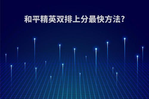 和平精英双排上分最快方法?