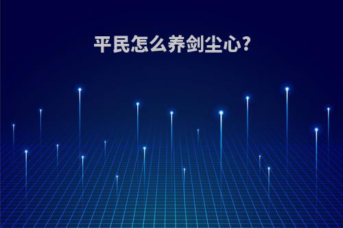 平民怎么养剑尘心?