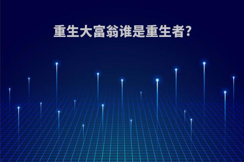 重生大富翁谁是重生者?