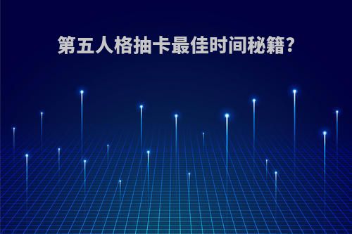 第五人格抽卡最佳时间秘籍?