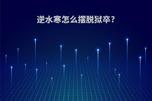 逆水寒怎么摆脱狱卒?