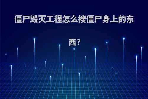 僵尸毁灭工程怎么搜僵尸身上的东西?