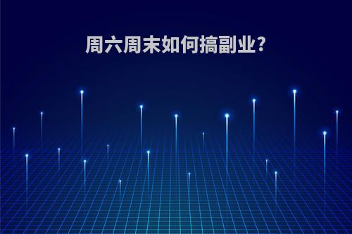 周六周末如何搞副业?