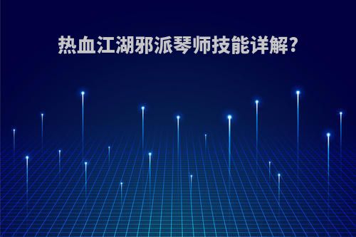 热血江湖邪派琴师技能详解?