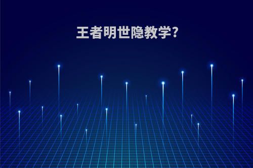王者明世隐教学?