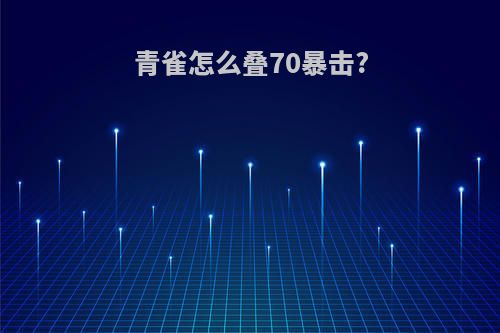 青雀怎么叠70暴击?