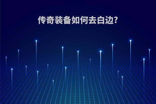 传奇装备如何去白边?