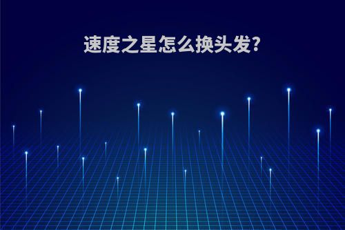 速度之星怎么换头发?