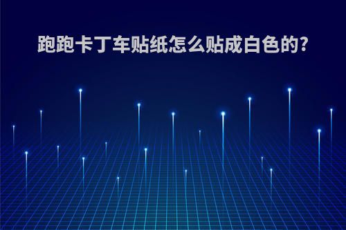 跑跑卡丁车贴纸怎么贴成白色的?