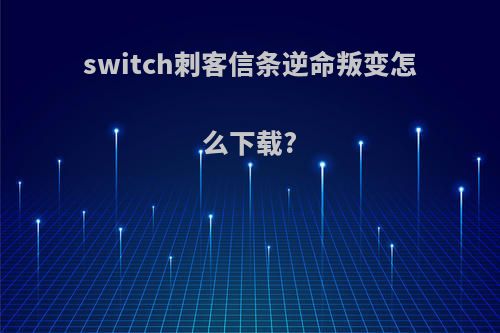 switch刺客信条逆命叛变怎么下载?